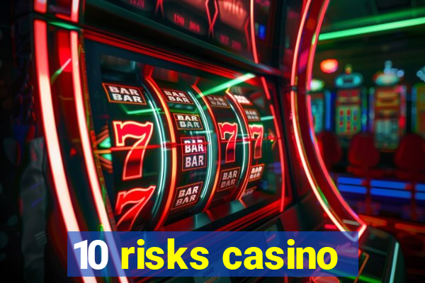 10 risks casino