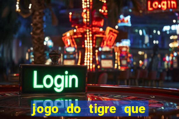 jogo do tigre que ganha dinheiro