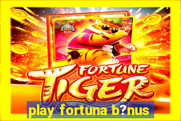 play fortuna b?nus