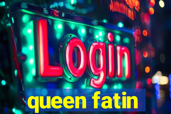 queen fatin