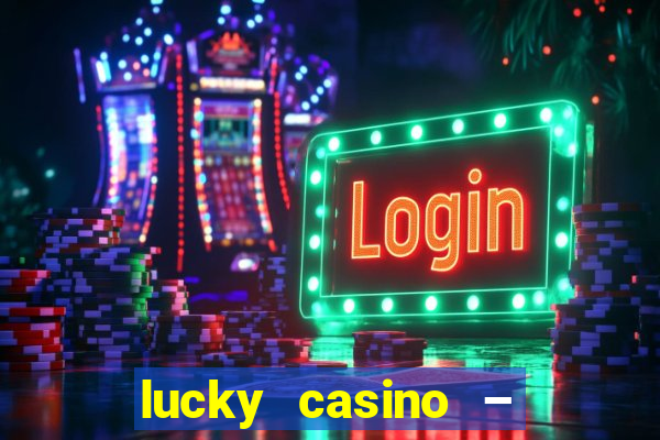 lucky casino – slots big wins