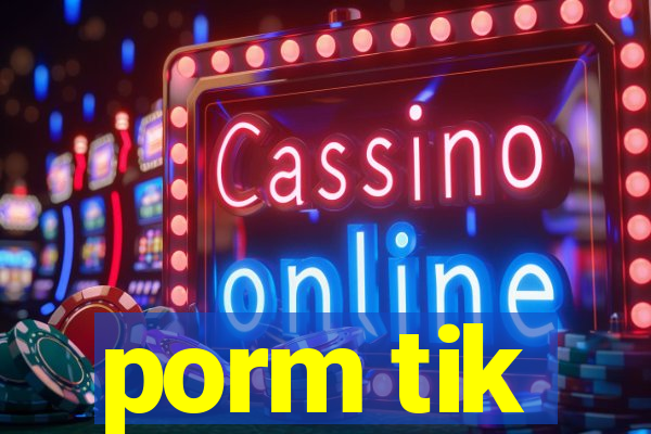 porm tik