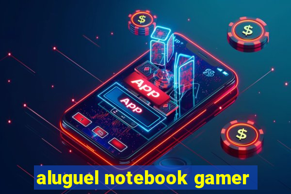 aluguel notebook gamer