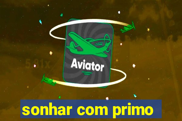 sonhar com primo