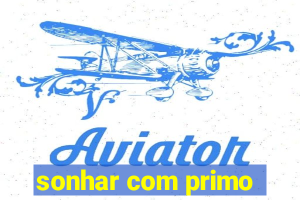 sonhar com primo