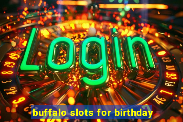 buffalo slots for birthday