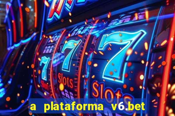 a plataforma v6.bet é confiável