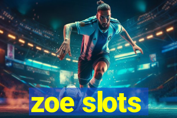 zoe slots