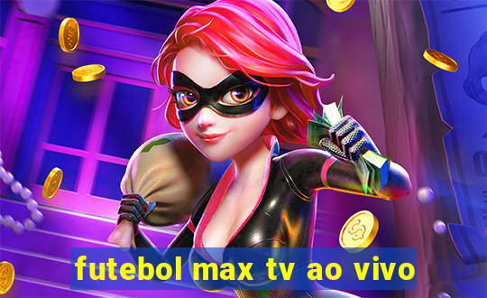 futebol max tv ao vivo