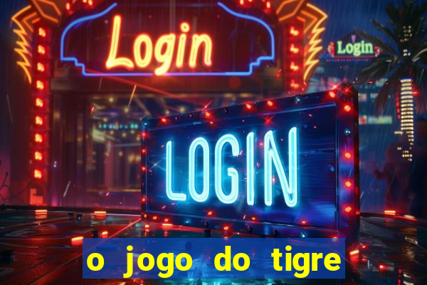 o jogo do tigre da dinheiro