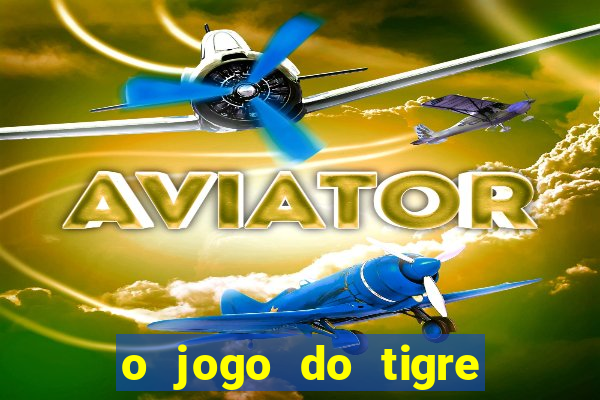 o jogo do tigre da dinheiro