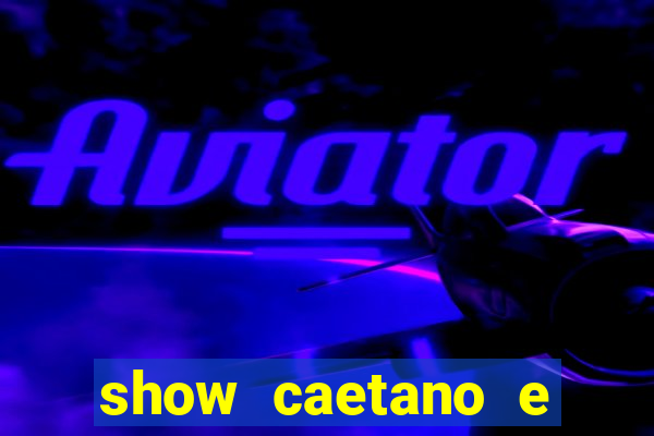 show caetano e bethania belem