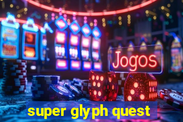 super glyph quest