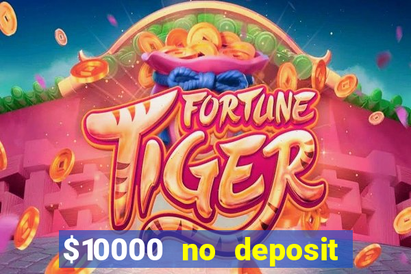 $10000 no deposit casino bonus