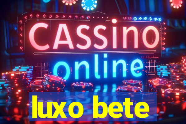 luxo bete