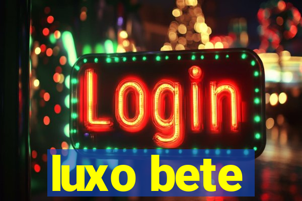 luxo bete