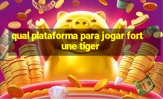 qual plataforma para jogar fortune tiger