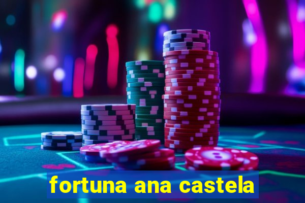 fortuna ana castela