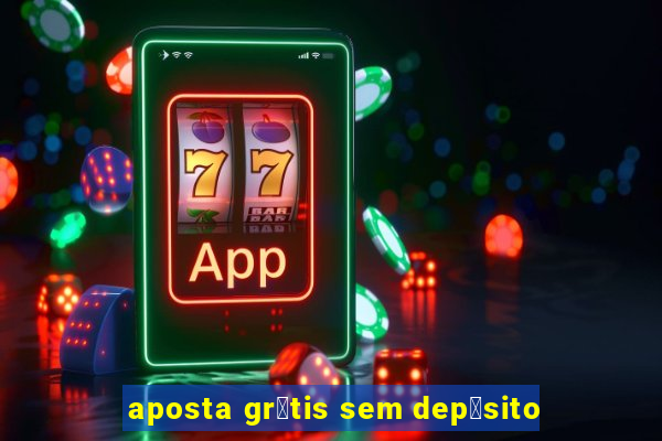 aposta gr谩tis sem dep贸sito