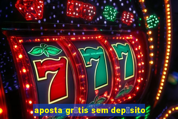 aposta gr谩tis sem dep贸sito