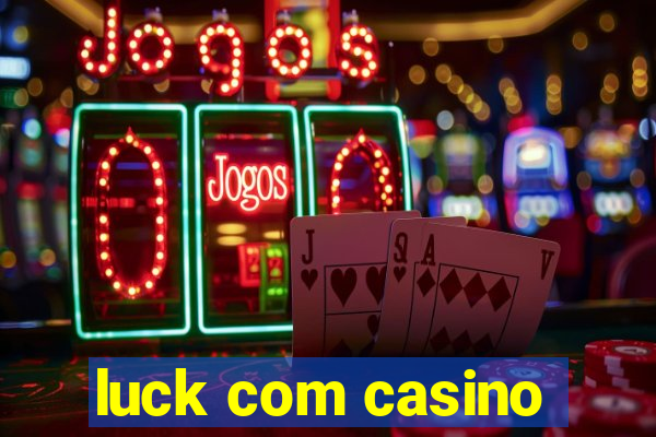 luck com casino