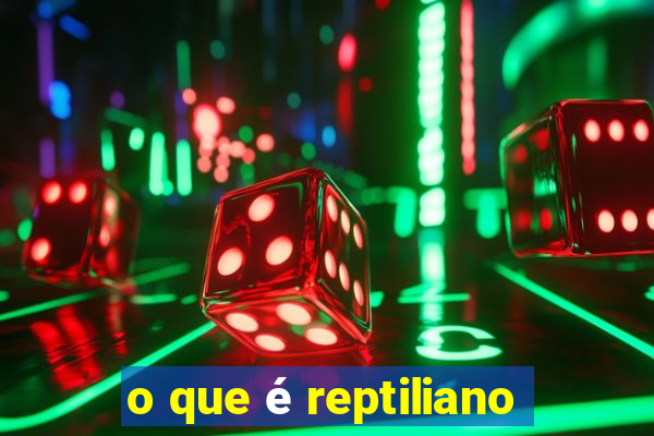 o que é reptiliano