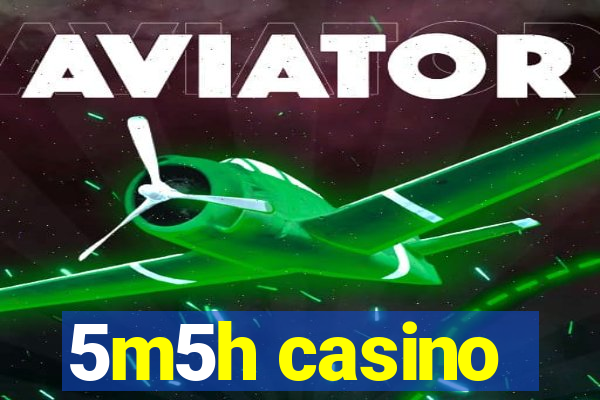 5m5h casino