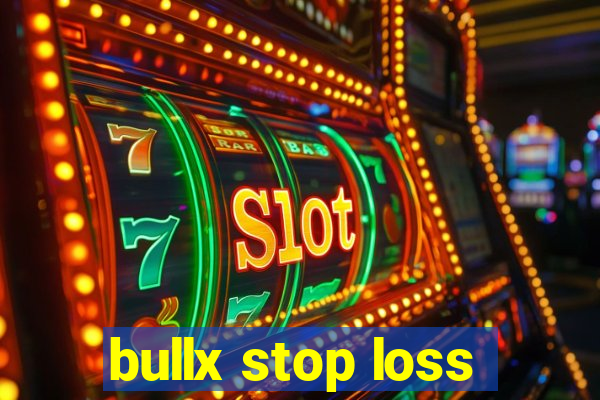 bullx stop loss