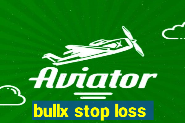 bullx stop loss