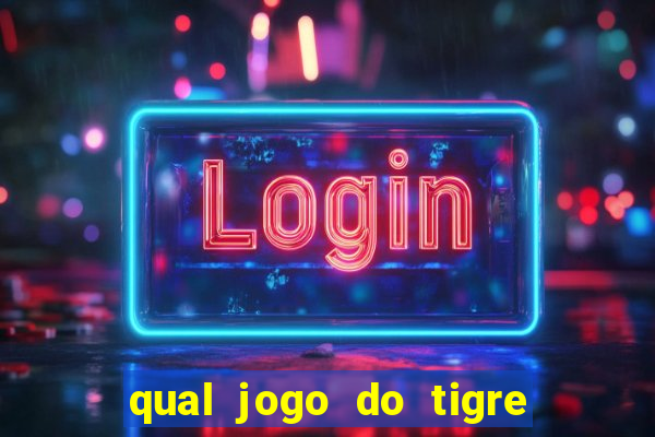 qual jogo do tigre que ganha dinheiro