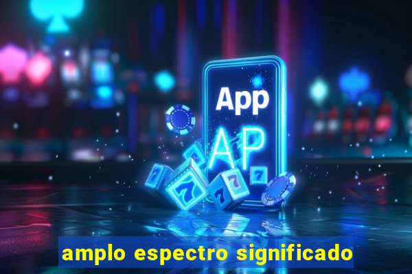 amplo espectro significado