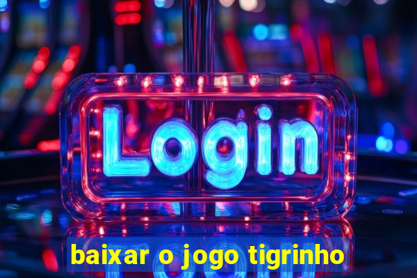 baixar o jogo tigrinho