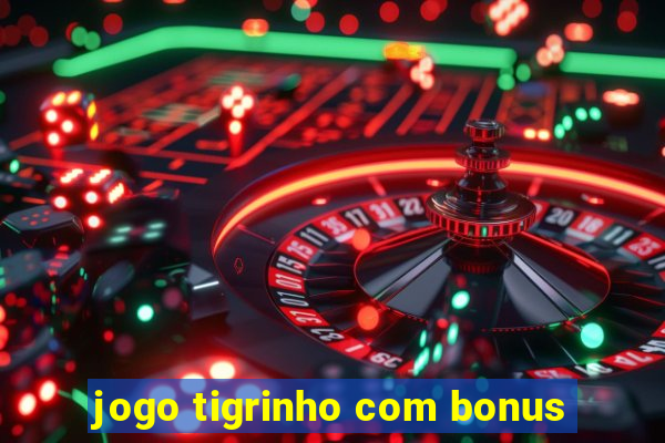 jogo tigrinho com bonus