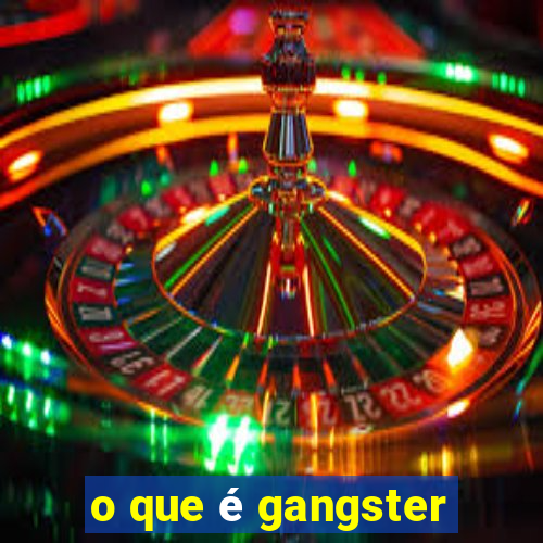 o que é gangster