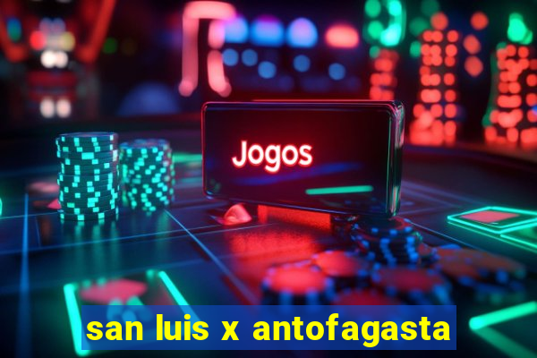 san luis x antofagasta