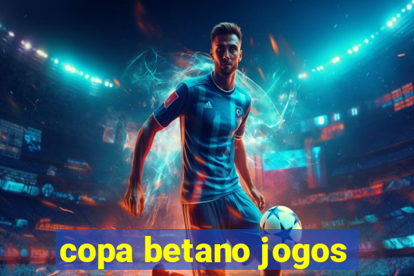 copa betano jogos