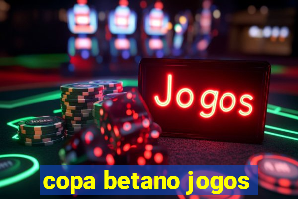 copa betano jogos