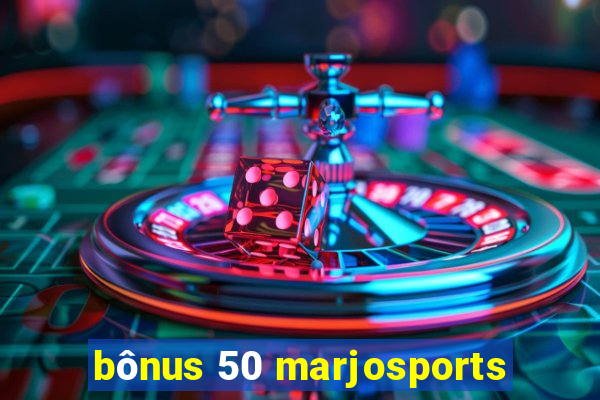 bônus 50 marjosports