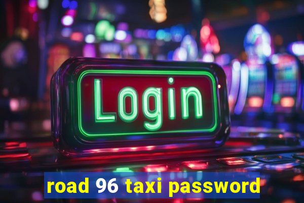 road 96 taxi password