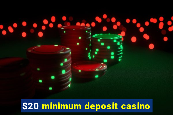 $20 minimum deposit casino