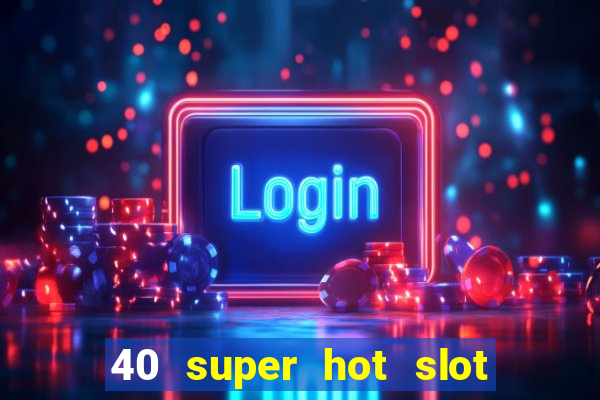 40 super hot slot game free