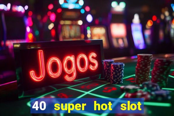 40 super hot slot game free