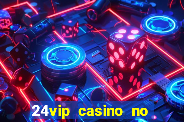 24vip casino no deposit bonus 2020