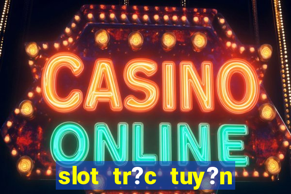 slot tr?c tuy?n t?ng ti?n mi?n phí