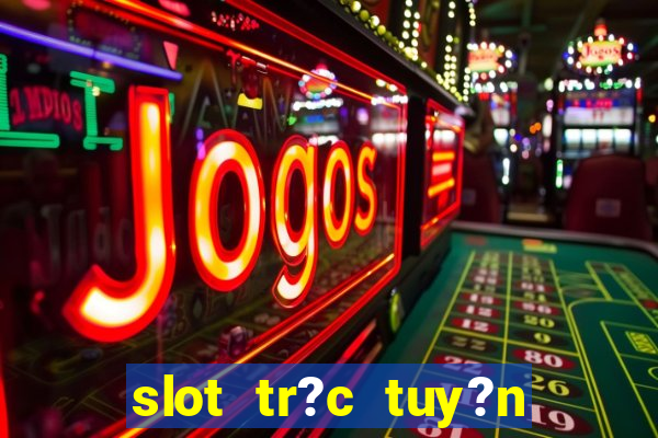 slot tr?c tuy?n t?ng ti?n mi?n phí