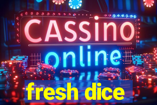 fresh dice