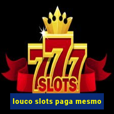 louco slots paga mesmo