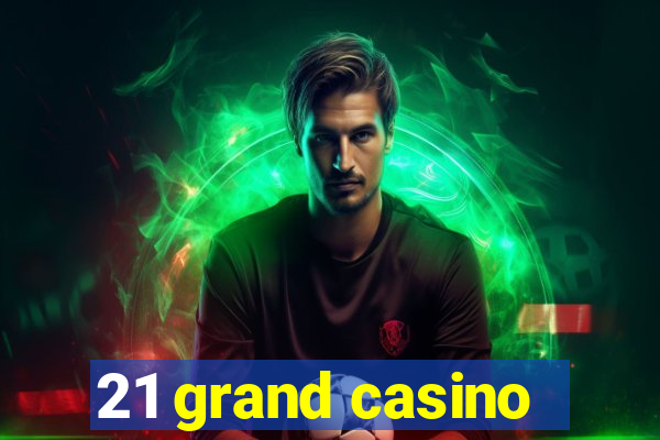 21 grand casino