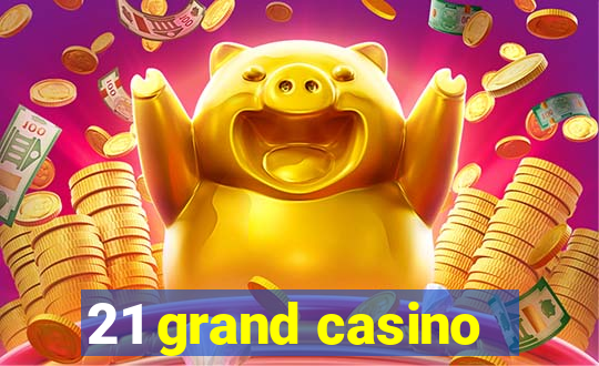 21 grand casino