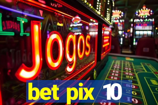 bet pix 10